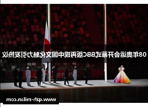 08年奥运会开幕式BBC版再现中国文化魅力引发热议